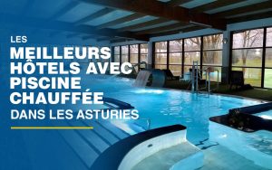Les 12 hôtels avec piscine chauffée en Asturies